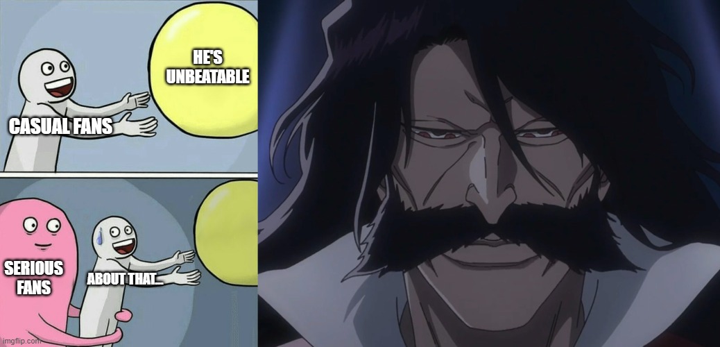 Yhwach Almighty Bleach overrated | HE'S UNBEATABLE; CASUAL FANS; SERIOUS FANS; ABOUT THAT... | image tagged in memes,running away balloon,almighty yhwach bleach | made w/ Imgflip meme maker
