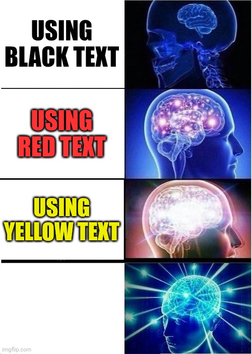 Expanding Brain | USING BLACK TEXT; USING RED TEXT; USING YELLOW TEXT; USING WHITE TEXT | image tagged in memes,expanding brain | made w/ Imgflip meme maker