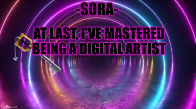 -Sora- template | AT LAST, I'VE MASTERED BEING A DIGITAL ARTIST | image tagged in -sora- template | made w/ Imgflip meme maker