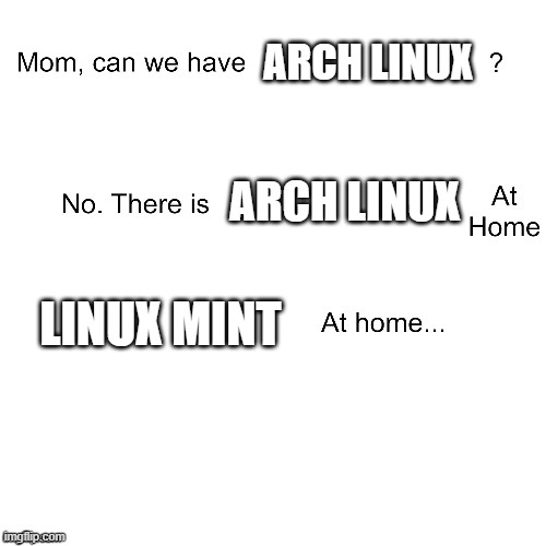 Mom can we have | ARCH LINUX; ARCH LINUX; LINUX MINT | image tagged in mom can we have | made w/ Imgflip meme maker