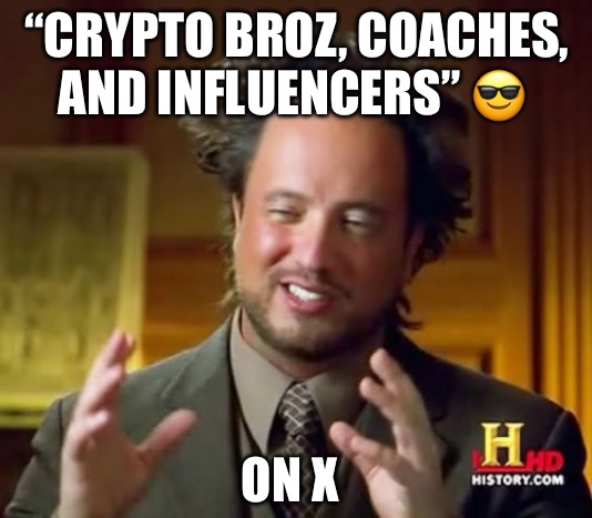 “Crypto broz, Coaches, and influencers” ?  On Social media | “CRYPTO BROZ, COACHES, AND INFLUENCERS” 😎; ON X | image tagged in memes,ancient aliens,cryptocurrency,influencer,funny memes | made w/ Imgflip meme maker