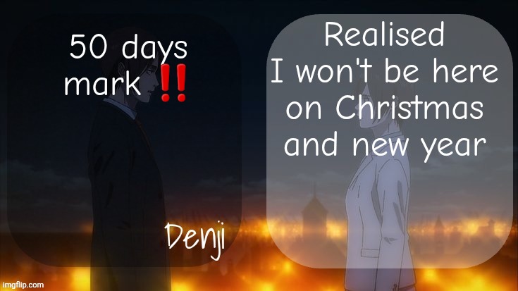 50 days and no me | Realised I won't be here on Christmas and new year; 50 days mark ‼️ | image tagged in denji shared aot announcement template | made w/ Imgflip meme maker