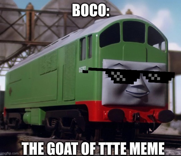 The memelord of TTTE | BOCO:; THE GOAT OF TTTE MEME | image tagged in thomas the tank engine | made w/ Imgflip meme maker