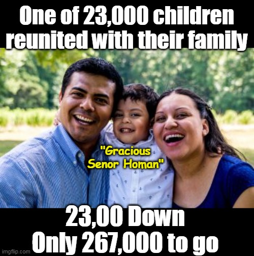 "The View" may not feature this story | One of 23,000 children reunited with their family; "Gracious Senor Homan"; 23,00 Down Only 267,000 to go | image tagged in migrants reunited with family meme | made w/ Imgflip meme maker
