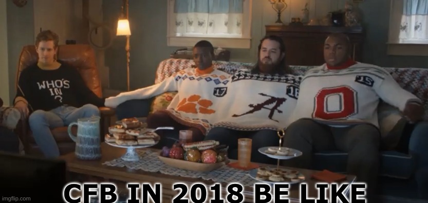 College Football meme | CFB IN 2018 BE LIKE | image tagged in college football,football,clemson,alabama,ohio state,nfl memes | made w/ Imgflip meme maker