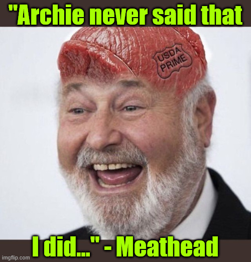 "Archie never said that I did..." - Meathead | made w/ Imgflip meme maker