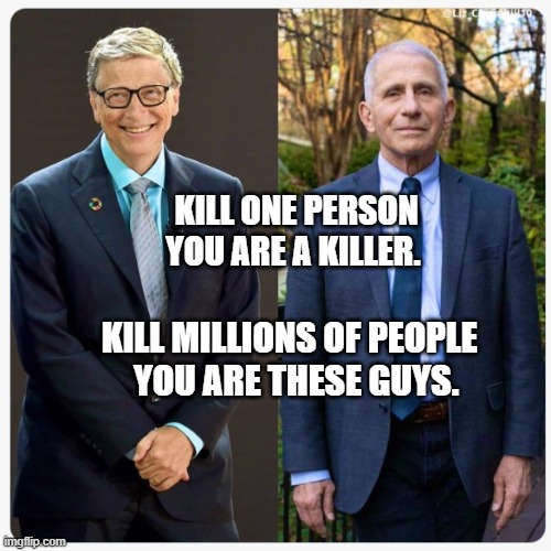 Bill Gates & Dr Feces | KILL ONE PERSON YOU ARE A KILLER. KILL MILLIONS OF PEOPLE    YOU ARE THESE GUYS. | image tagged in bill gates dr feces | made w/ Imgflip meme maker