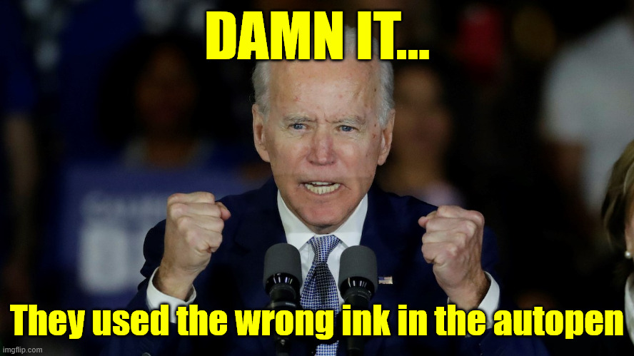 DAMN IT... They used the wrong ink in the autopen | image tagged in angry joe biden | made w/ Imgflip meme maker