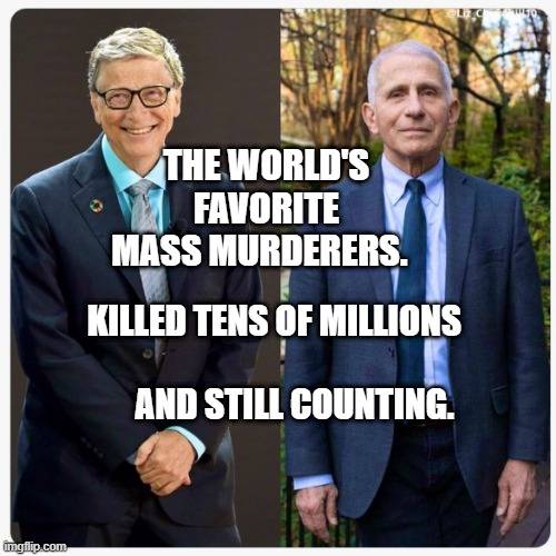 Bill Gates & Dr Feces | THE WORLD'S FAVORITE MASS MURDERERS. KILLED TENS OF MILLIONS                             AND STILL COUNTING. | image tagged in bill gates dr feces | made w/ Imgflip meme maker