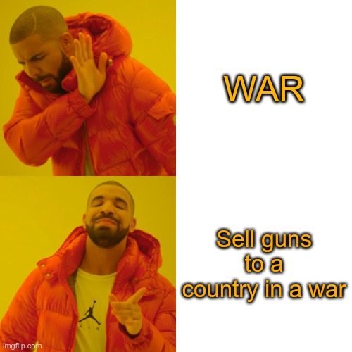 War | WAR; Sell guns to a country in a war | image tagged in memes,drake hotline bling | made w/ Imgflip meme maker