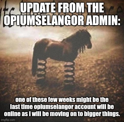 UPDATE FROM THE OPIUMSELANGOR ADMIN:; one of these few weeks might be the last time opiumselangor account will be online as i will be moving on to bigger things. | made w/ Imgflip meme maker