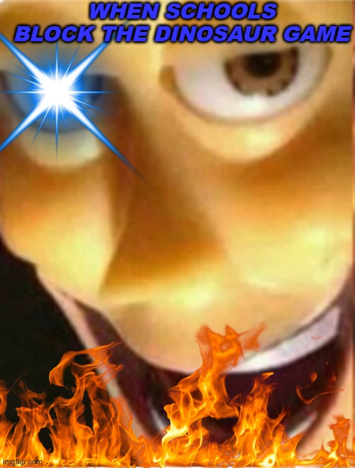 Satanic woody | WHEN SCHOOLS BLOCK THE DINOSAUR GAME | image tagged in satanic woody | made w/ Imgflip meme maker