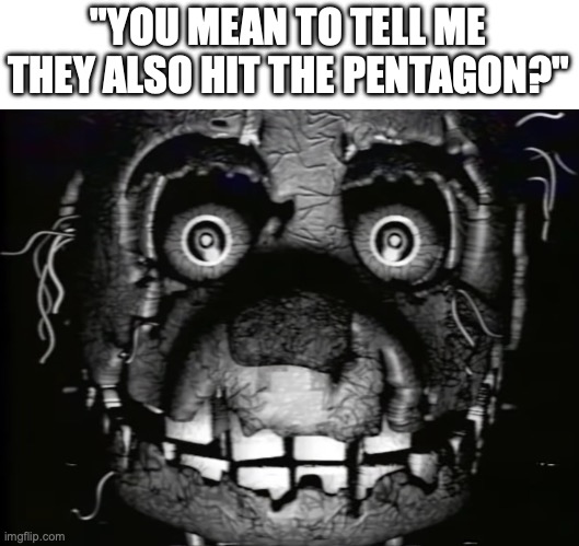 Springtrap vhs | "YOU MEAN TO TELL ME THEY ALSO HIT THE PENTAGON?" | image tagged in springtrap vhs | made w/ Imgflip meme maker