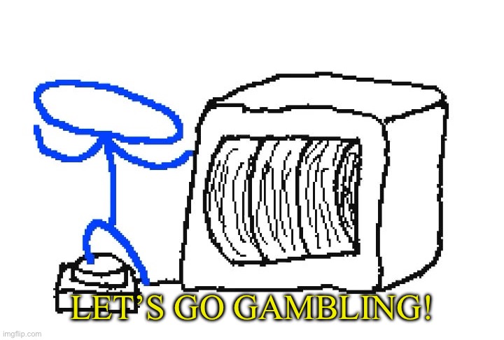 Gamblecore | LET’S GO GAMBLING! | image tagged in gamblecore | made w/ Imgflip meme maker