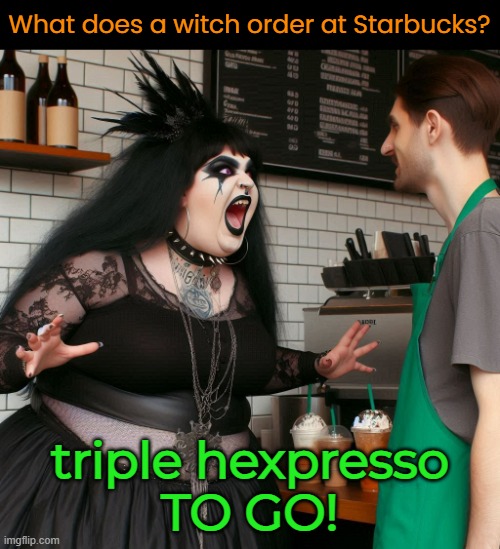 Basic Witch | What does a witch order at Starbucks? triple hexpresso
TO GO! | image tagged in funny memes,halloween,starbucks | made w/ Imgflip meme maker
