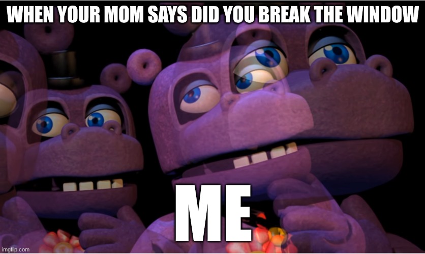 Hippo break glass | WHEN YOUR MOM SAYS DID YOU BREAK THE WINDOW; ME | image tagged in mr hippo thinking | made w/ Imgflip meme maker