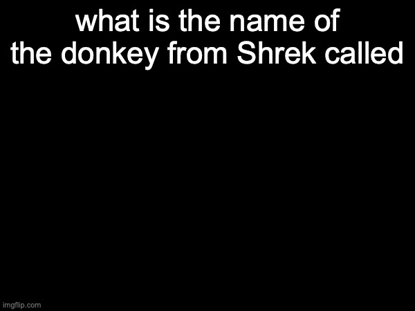 what is the name of the donkey from Shrek called | made w/ Imgflip meme maker