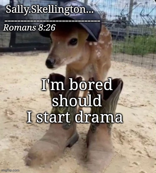 Sally's temp | I'm bored should I start drama | image tagged in sally's temp | made w/ Imgflip meme maker