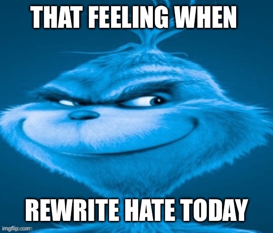 . | THAT FEELING WHEN; REWRITE HATE TODAY | made w/ Imgflip meme maker