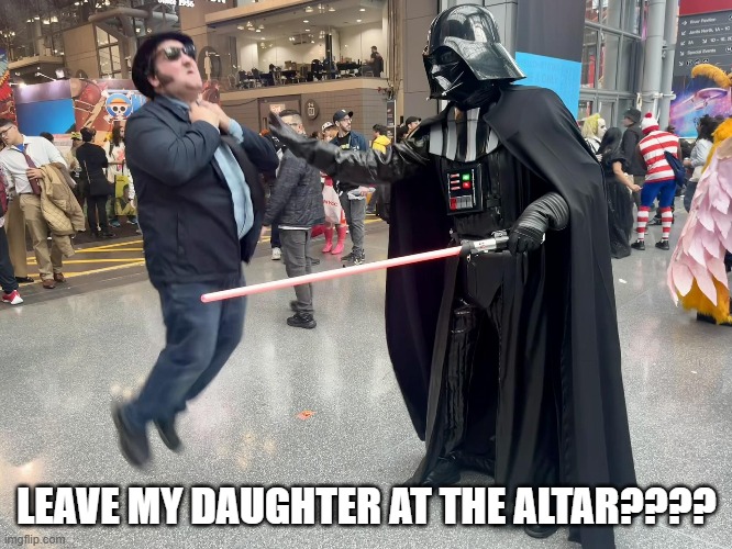Blues Brothers Star Wars Crossover | LEAVE MY DAUGHTER AT THE ALTAR???? | image tagged in blues brothers,jake blues,darth vader,star wars,comic con | made w/ Imgflip meme maker