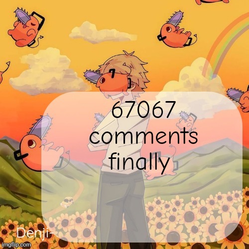 Good night | 67067 comments finally | image tagged in denji announcement template | made w/ Imgflip meme maker