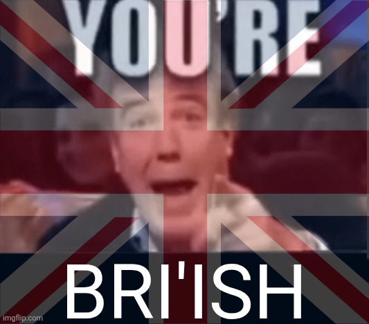 BRI'ISH | made w/ Imgflip meme maker