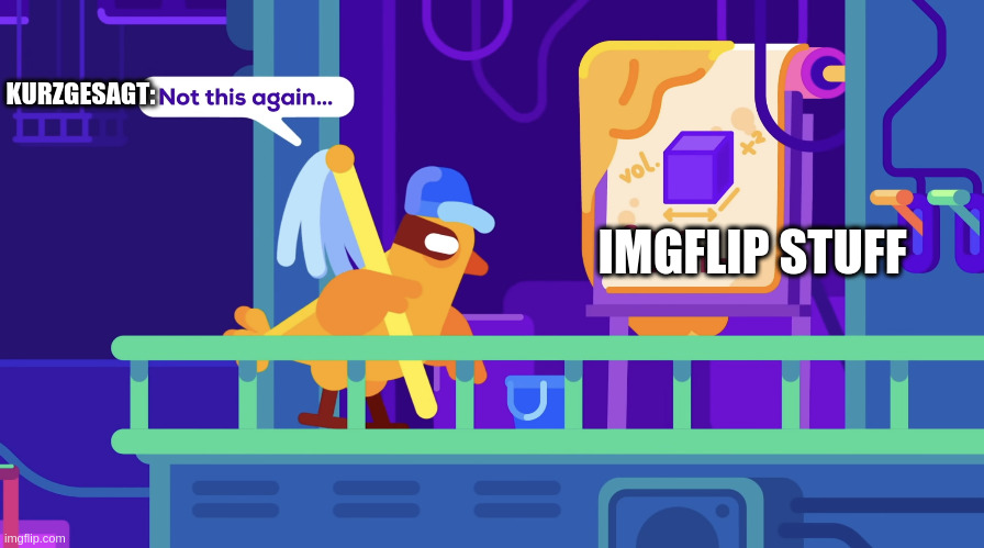 Not this again | IMGFLIP STUFF KURZGESAGT: | image tagged in not this again | made w/ Imgflip meme maker