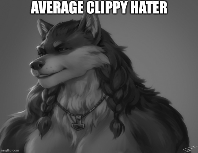 furry gigachad | AVERAGE CLIPPY HATER | image tagged in furry gigachad,anti clippy | made w/ Imgflip meme maker