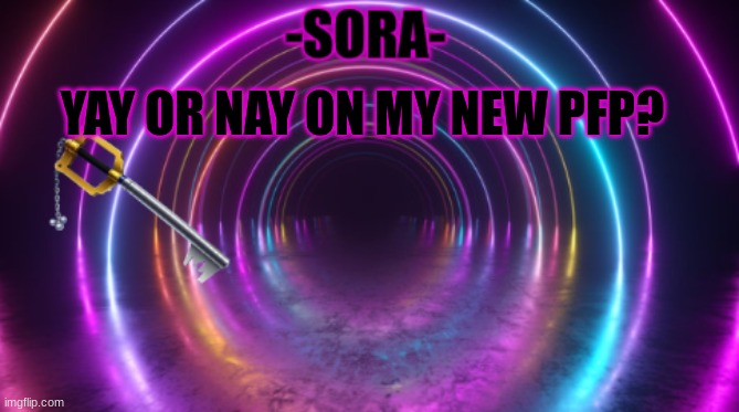 -Sora- template | YAY OR NAY ON MY NEW PFP? | image tagged in -sora- template | made w/ Imgflip meme maker