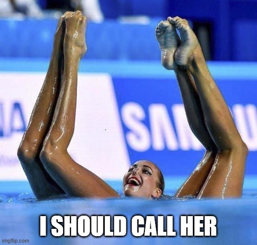 Open Legs | I SHOULD CALL HER | image tagged in sex jokes | made w/ Imgflip meme maker