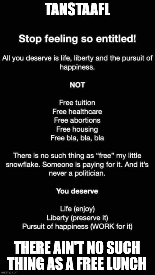 TANSTAAFL | TANSTAAFL; THERE AIN'T NO SUCH THING AS A FREE LUNCH | image tagged in tanstaafl | made w/ Imgflip meme maker