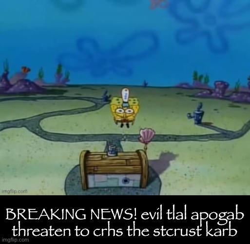 BREAKING NEWS! evil tlal apogab threaten to crhs the stcrust karb | made w/ Imgflip meme maker
