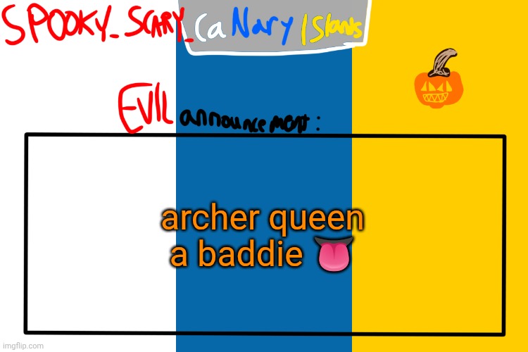 SPOOKY CanaryIslands announcement | archer queen a baddie 👅 | image tagged in spooky canaryislands announcement | made w/ Imgflip meme maker