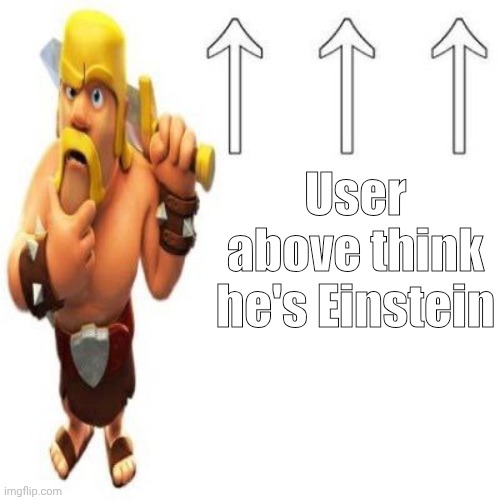 @ModBot analyze this image | User above think he's Einstein | image tagged in clash of clans barbarian pointing at the user above,jnajdgdhj8a | made w/ Imgflip meme maker