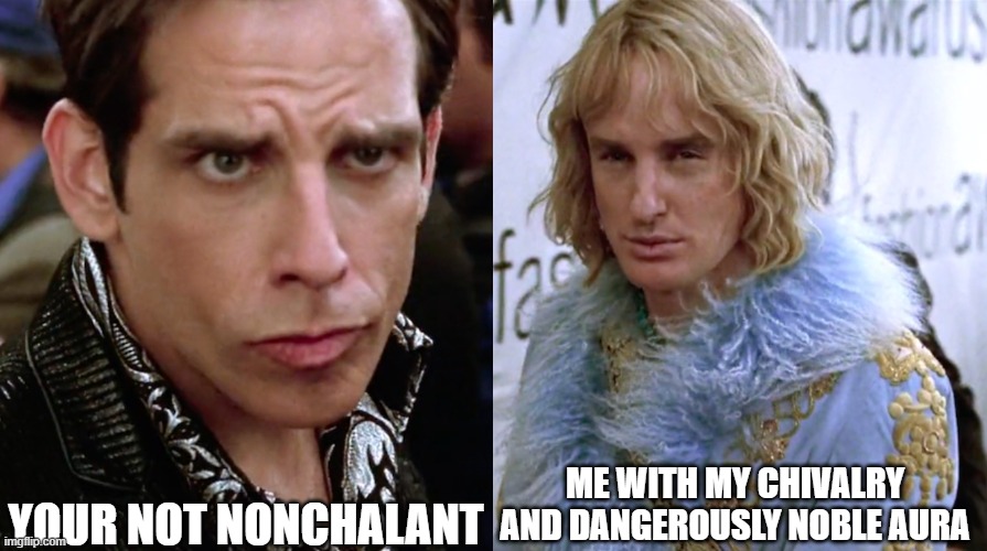 My noble aura | YOUR NOT NONCHALANT; ME WITH MY CHIVALRY AND DANGEROUSLY NOBLE AURA | image tagged in zoolander staring | made w/ Imgflip meme maker