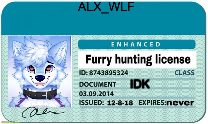 Furry hunting license | ALX_WLF; IDK | image tagged in furry hunting license | made w/ Imgflip meme maker