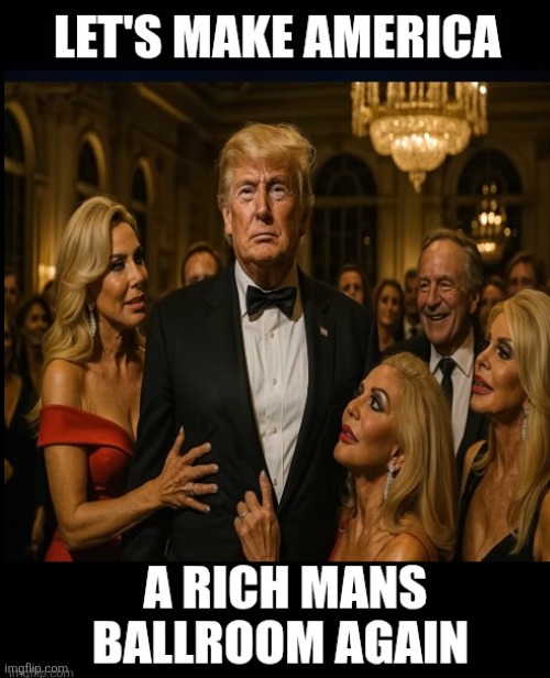 Does building a extravagant Ballroom carry the same echo of what the French aristocracy did before the Revolution? | image tagged in trump aristocracy,maga not invited,echo of dark time,who builds a ballroom in 2025,a golden calf against democracy | made w/ Imgflip meme maker