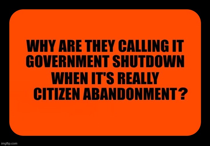 Government Abandonment | image tagged in government,criminals,government corruption,government shutdown,shutdown,corruption | made w/ Imgflip meme maker