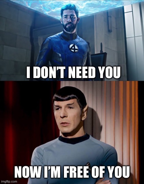 Humans claiming my shit like I owe them something for offering nothing | I DON’T NEED YOU; NOW I’M FREE OF YOU | image tagged in reed richard vs spock | made w/ Imgflip meme maker