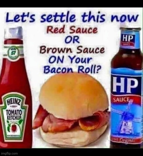 Ketchup all the way. HP sauce is pure boggin. | made w/ Imgflip meme maker