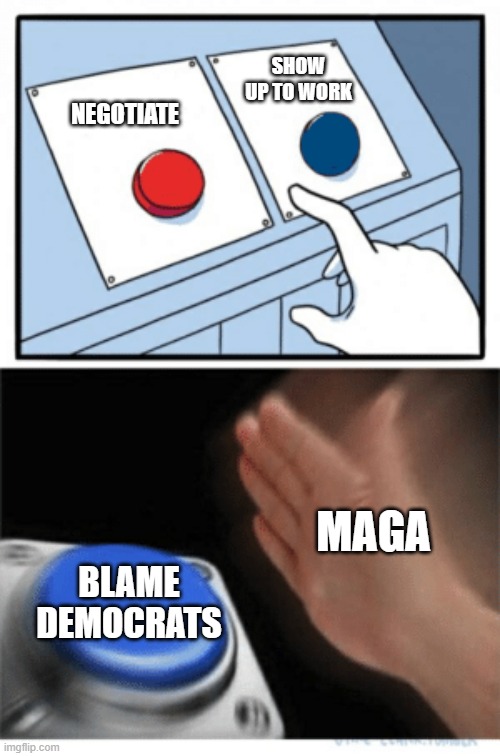 Button smash | SHOW UP TO WORK; NEGOTIATE; MAGA; BLAME DEMOCRATS | image tagged in button smash | made w/ Imgflip meme maker