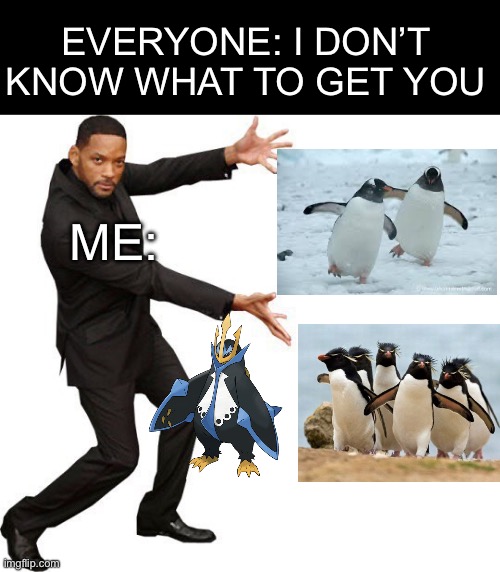 Wish List | EVERYONE: I DON’T KNOW WHAT TO GET YOU; ME: | image tagged in tada will smith,wish,presents,gifts,penguin,penguins | made w/ Imgflip meme maker