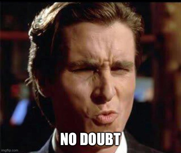 Christian Bale Ooh | NO DOUBT | image tagged in christian bale ooh | made w/ Imgflip meme maker