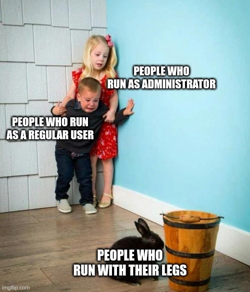 a clever title for your meme | PEOPLE WHO RUN AS ADMINISTRATOR; PEOPLE WHO RUN AS A REGULAR USER; PEOPLE WHO RUN WITH THEIR LEGS | image tagged in children scared of rabbit,run as admin,run | made w/ Imgflip meme maker