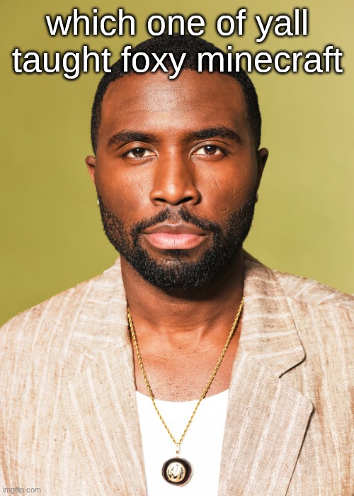 Y'lan Noel | which one of yall taught foxy minecraft | image tagged in y'lan noel | made w/ Imgflip meme maker
