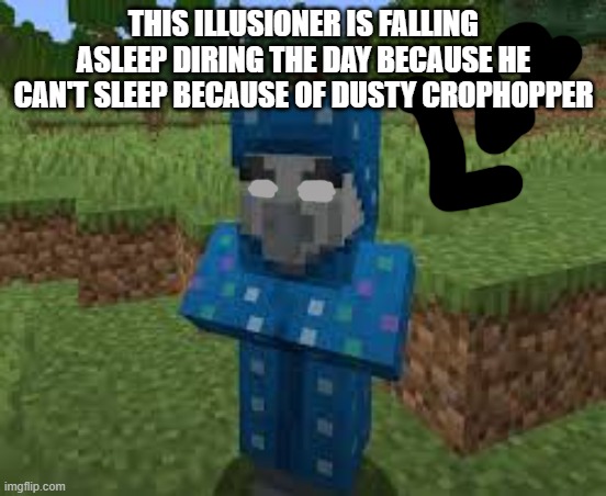 Illusioner | THIS ILLUSIONER IS FALLING ASLEEP DIRING THE DAY BECAUSE HE CAN'T SLEEP BECAUSE OF DUSTY CROPHOPPER | image tagged in illusioner | made w/ Imgflip meme maker