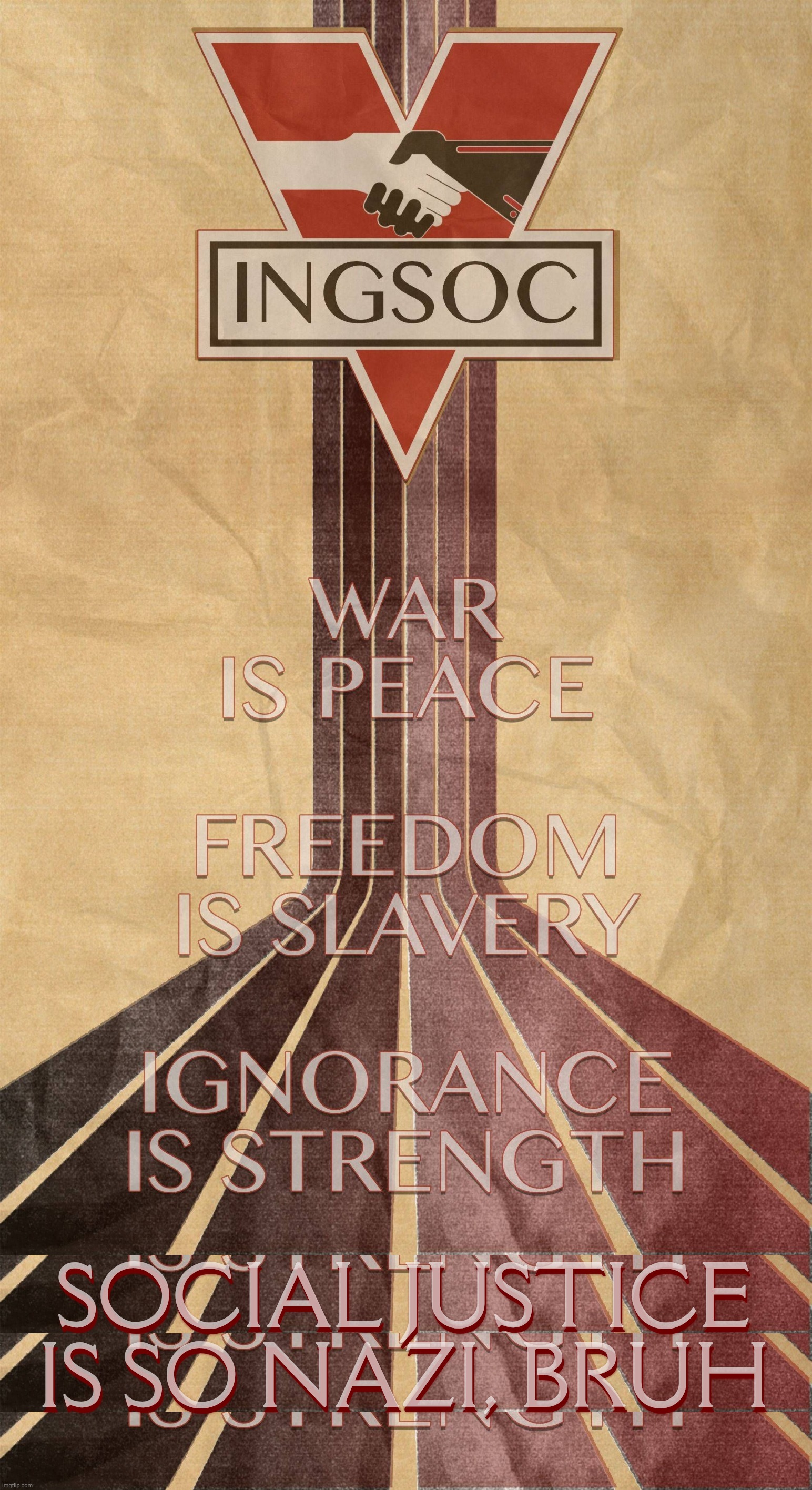 SOCIAL JUSTICE IS SO NAZI, BRUH; SOCIAL JUSTICE IS SO NAZI, BRUH | image tagged in ingsoc | made w/ Imgflip meme maker