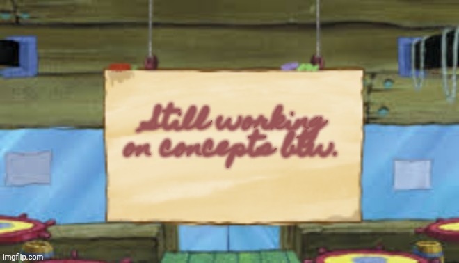 Krusty Temp | Still working on concepts btw. | image tagged in krusty temp | made w/ Imgflip meme maker