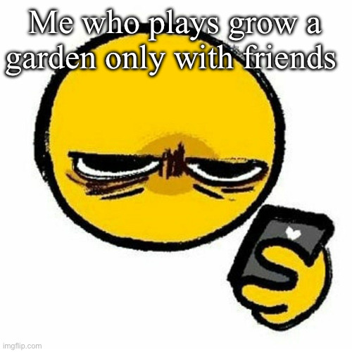 Kill me | Me who plays grow a garden only with friends | image tagged in kill me | made w/ Imgflip meme maker