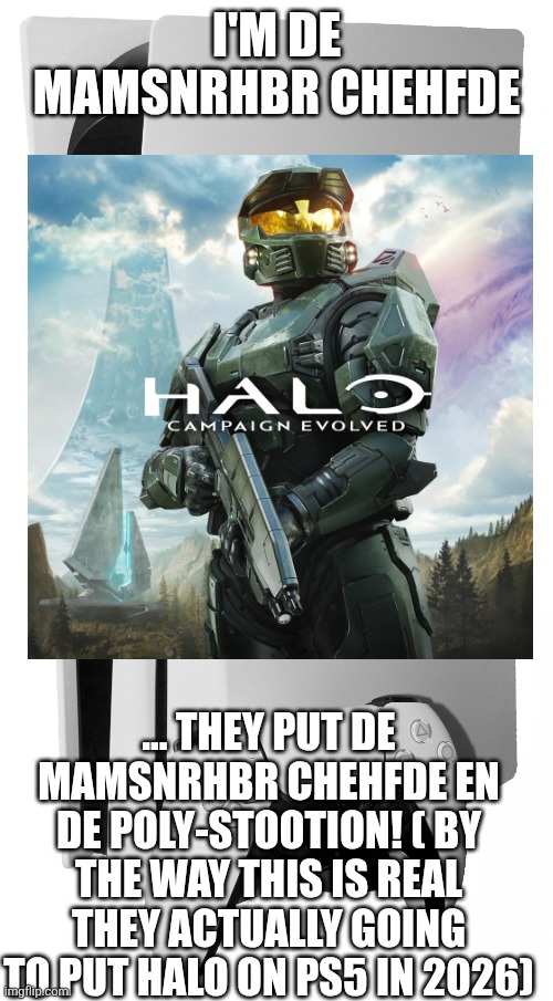 I'M DE MAMSNRHBR CHEHFDE ... THEY PUT DE MAMSNRHBR CHEHFDE EN DE POLY-STOOTION! ( BY THE WAY THIS IS REAL THEY ACTUALLY GOING TO PUT HALO ON | made w/ Imgflip meme maker